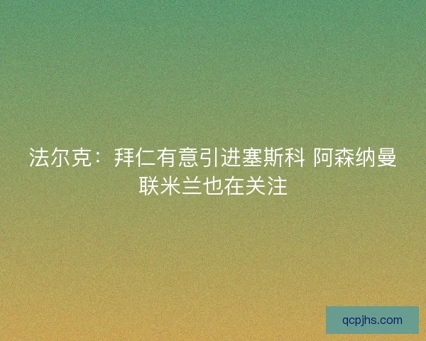 法尔克：拜仁有意引进塞斯科 阿森纳曼联米兰也在关注
